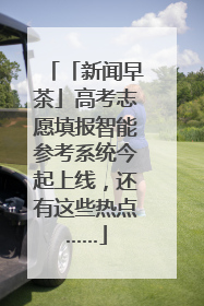 「新闻早茶」高考志愿填报智能参考系统今起上线，还有这些热点……
