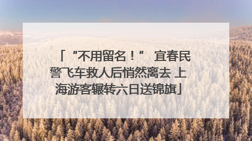 “不用留名！” 宜春民警飞车救人后悄然离去 上海游客辗转六日送锦旗