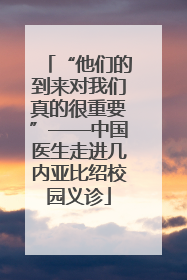 “他们的到来对我们真的很重要”——中国医生走进几内亚比绍校园义诊