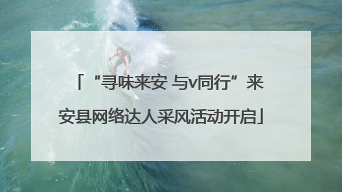 “寻味来安 与v同行”来安县网络达人采风活动开启