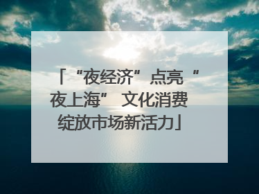 “夜经济”点亮“夜上海” 文化消费绽放市场新活力