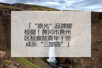 “崇光”品牌耀检徽！黄冈市黄州区检察院青年干警成长“三部曲”