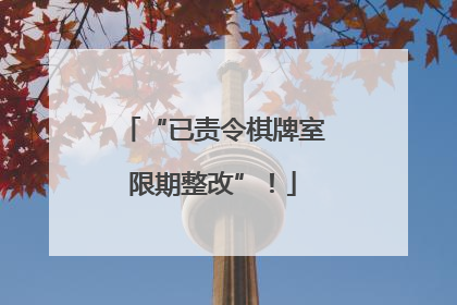 “已责令棋牌室限期整改”！