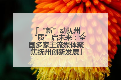 “新”动抚州，“质”启未来：全国多家主流媒体聚焦抚州创新发展