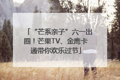 “芒系亲子”六一出圈！芒果TV、金鹰卡通带你欢乐过节