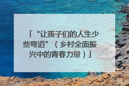“让孩子们的人生少些弯道”（乡村全面振兴中的青春力量）