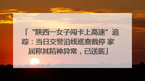 “陕西一女子闯卡上高速”追踪：当日交警沿线巡查截停 家属称其精神异常，已送医