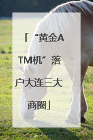 “黄金ATM机”落户大连三大商圈