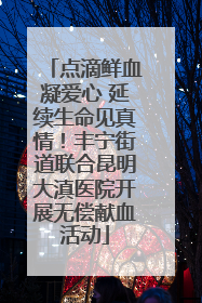 点滴鲜血凝爱心 延续生命见真情！丰宁街道联合昆明大滇医院开展无偿献血活动