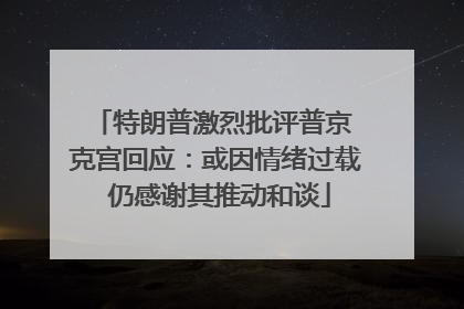 特朗普激烈批评普京 克宫回应：或因情绪过载 仍感谢其推动和谈
