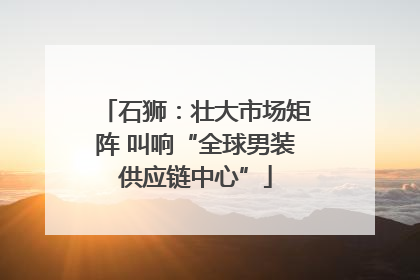 石狮：壮大市场矩阵 叫响“全球男装供应链中心”