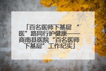 百名医师下基层 “医”路同行护健康——商南县医院“百名医师下基层”工作纪实