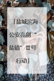 盐城滨海公安亮剑“盐靖”Ⅱ号行动
