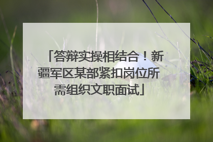 答辩实操相结合！新疆军区某部紧扣岗位所需组织文职面试