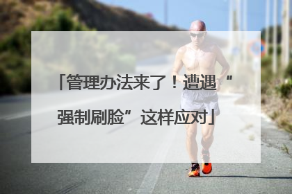 管理办法来了！遭遇“强制刷脸”这样应对