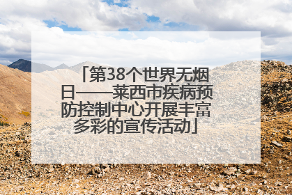 第38个世界无烟日——莱西市疾病预防控制中心开展丰富多彩的宣传活动