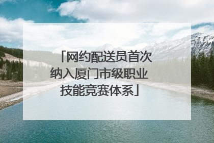网约配送员首次纳入厦门市级职业技能竞赛体系