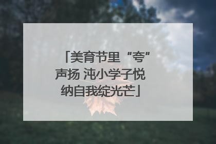 美育节里“夸”声扬 沌小学子悦纳自我绽光芒