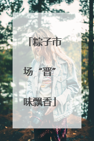 粽子市场“晋”味飘香