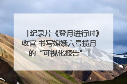纪录片《登月进行时》收官 书写嫦娥六号揽月的“可视化报告”