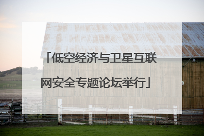 低空经济与卫星互联网安全专题论坛举行