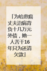 为给患癌丈夫治病背负十几万元外债，她一人苦干16年只为还清欠款