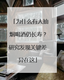 为什么有人抽烟喝酒仍长寿？研究发现关键差异在这