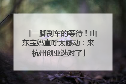 一脚刹车的等待！山东宝妈直呼太感动：来杭州创业选对了