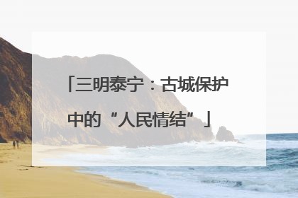 三明泰宁：古城保护中的“人民情结”