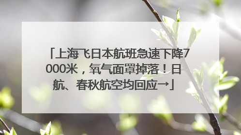 上海飞日本航班急速下降7000米，氧气面罩掉落！日航、春秋航空均回应→