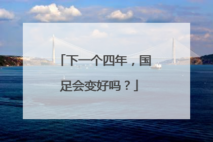 下一个四年，国足会变好吗？