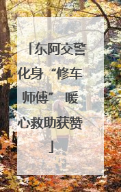 东阿交警化身“修车师傅” 暖心救助获赞