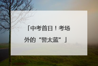中考首日！考场外的“警太蓝”