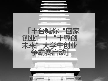 丰台喊你“回家创业”！“丰翼创未来”大学生创业争霸赛启动