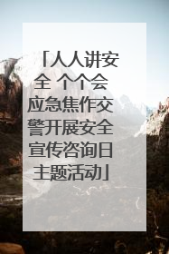 人人讲安全 个个会应急焦作交警开展安全宣传咨询日主题活动