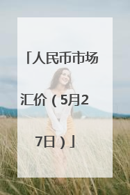 人民币市场汇价（5月27日）