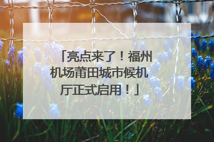 亮点来了！福州机场莆田城市候机厅正式启用！