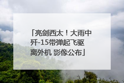 亮剑西太！大雨中歼-15带弹起飞驱离外机 影像公布