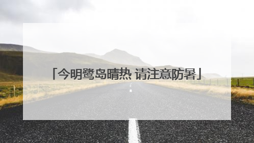 今明鹭岛晴热 请注意防暑