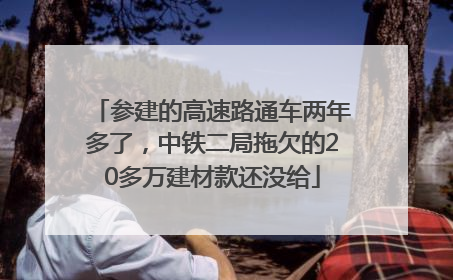 参建的高速路通车两年多了，中铁二局拖欠的20多万建材款还没给