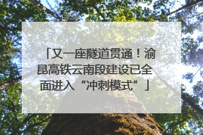 又一座隧道贯通！渝昆高铁云南段建设已全面进入“冲刺模式”