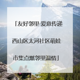 友好邻里·爱意传递 西山区太河社区萌娃市集点燃邻里温情