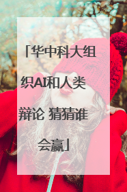 华中科大组织AI和人类辩论 猜猜谁会赢