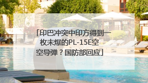 印巴冲突中印方得到一枚未爆的PL-15E空空导弹？国防部回应