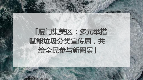 厦门集美区：多元举措赋能垃圾分类宣传周，共绘全民参与新图景