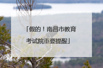 假的！南昌市教育考试院重要提醒