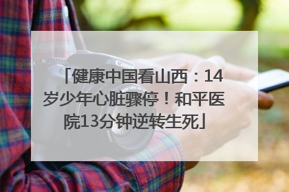 健康中国看山西：14岁少年心脏骤停！和平医院13分钟逆转生死