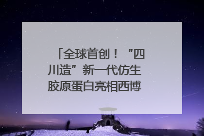 全球首创！“四川造”新一代仿生胶原蛋白亮相西博会｜探馆西博会
