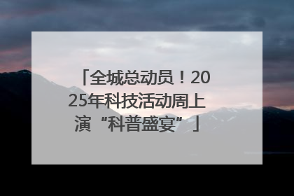 全城总动员！2025年科技活动周上演“科普盛宴”