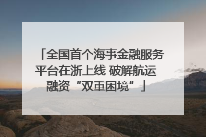 全国首个海事金融服务平台在浙上线 破解航运融资“双重困境”